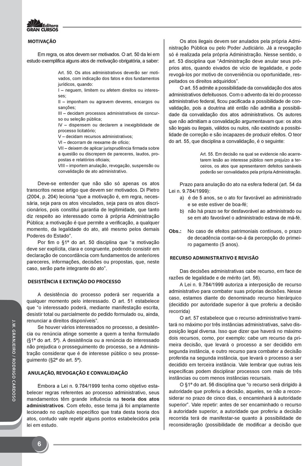 Os atos administrativos deverão ser motivados, com indicação dos fatos e dos fundamentos jurídicos, quando: I neguem, limitem ou afetem direitos ou interesses; II imponham ou agravem deveres,