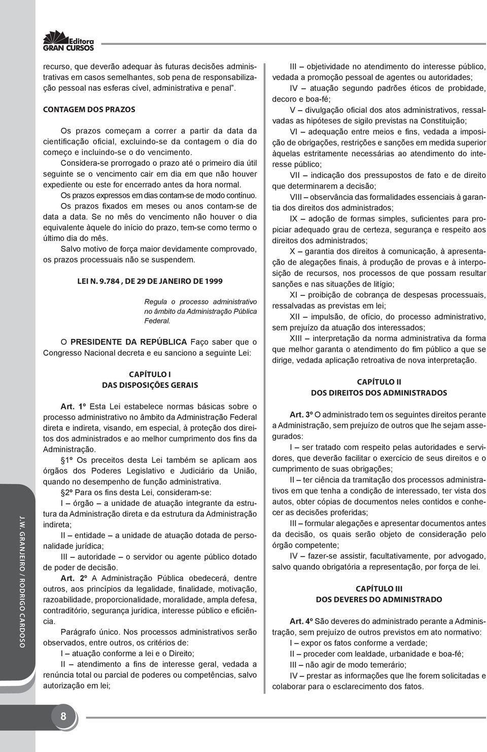 Considera-se prorrogado o prazo até o primeiro dia útil seguinte se o vencimento cair em dia em que não houver expediente ou este for encerrado antes da hora normal.