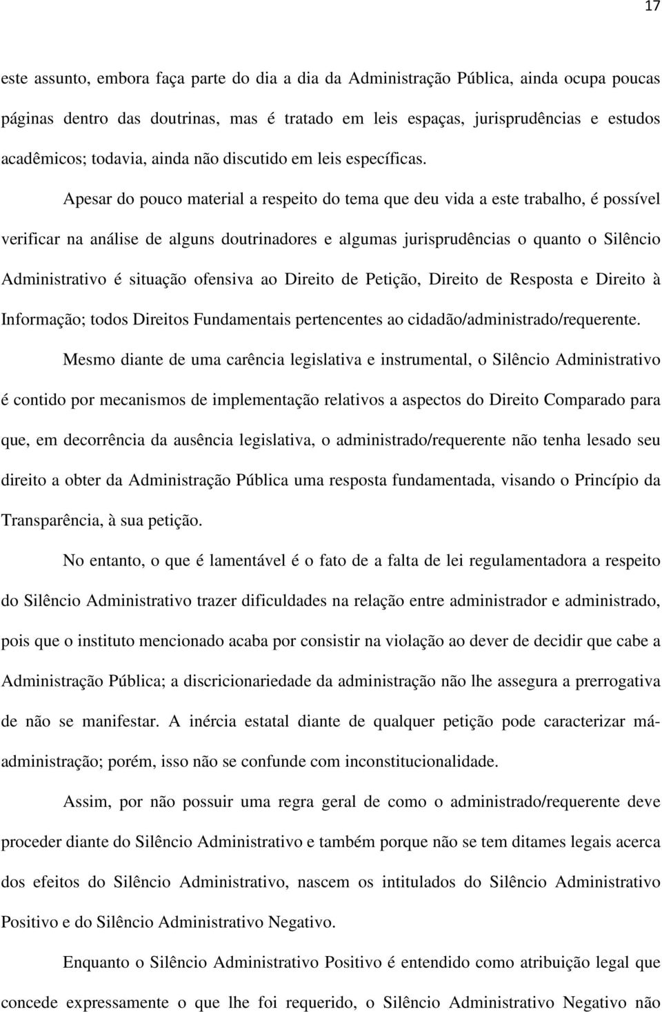 Apesar do pouco material a respeito do tema que deu vida a este trabalho, é possível verificar na análise de alguns doutrinadores e algumas jurisprudências o quanto o Silêncio Administrativo é