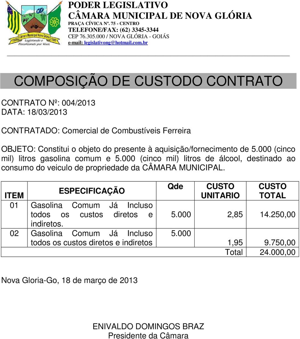 000 (cinco mil) litros de álcool, destinado ao consumo do veiculo de propriedade da CÂMARA MUNICIPAL.