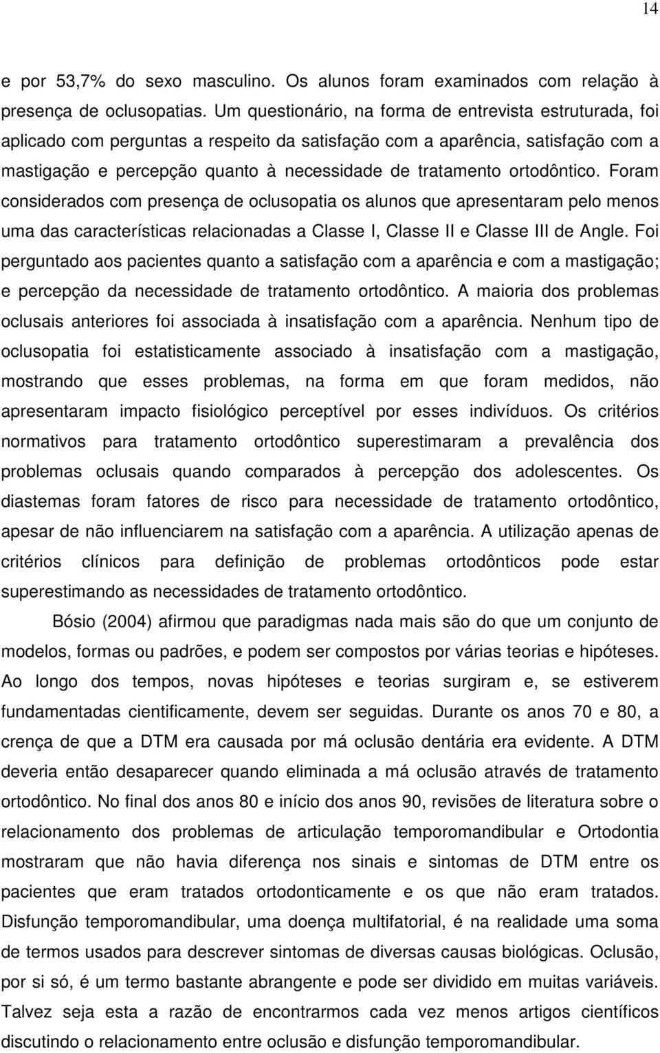 ortodôntico. Foram considerados com presença de oclusopatia os alunos que apresentaram pelo menos uma das características relacionadas a Classe I, Classe II e Classe III de Angle.