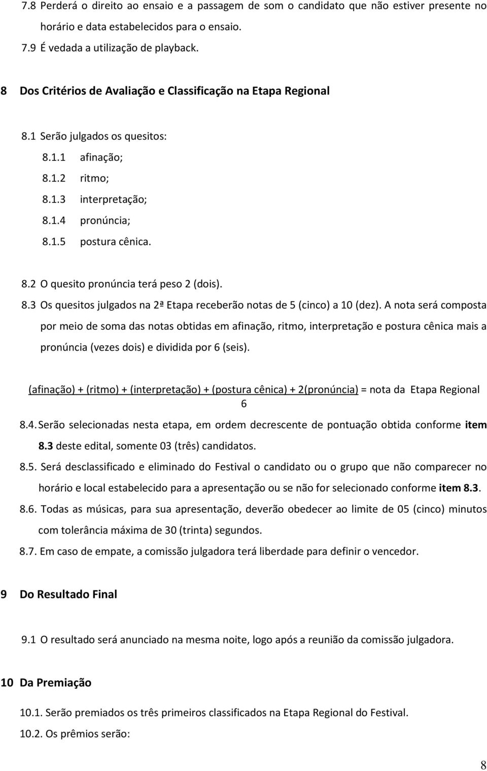 8.3 Os quesitos julgados na 2ª Etapa receberão notas de 5 (cinco) a 10 (dez).