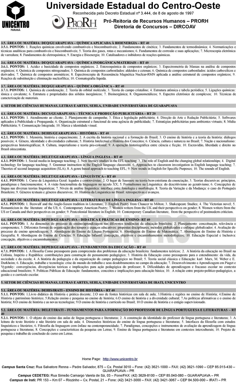 Microscopia eletrônica de varredura; 8. Fundamentos de eletroquímica; 9. Energia e Bioenergia; 10. Catalisadores e inibidores de reações químicas. 3.6.