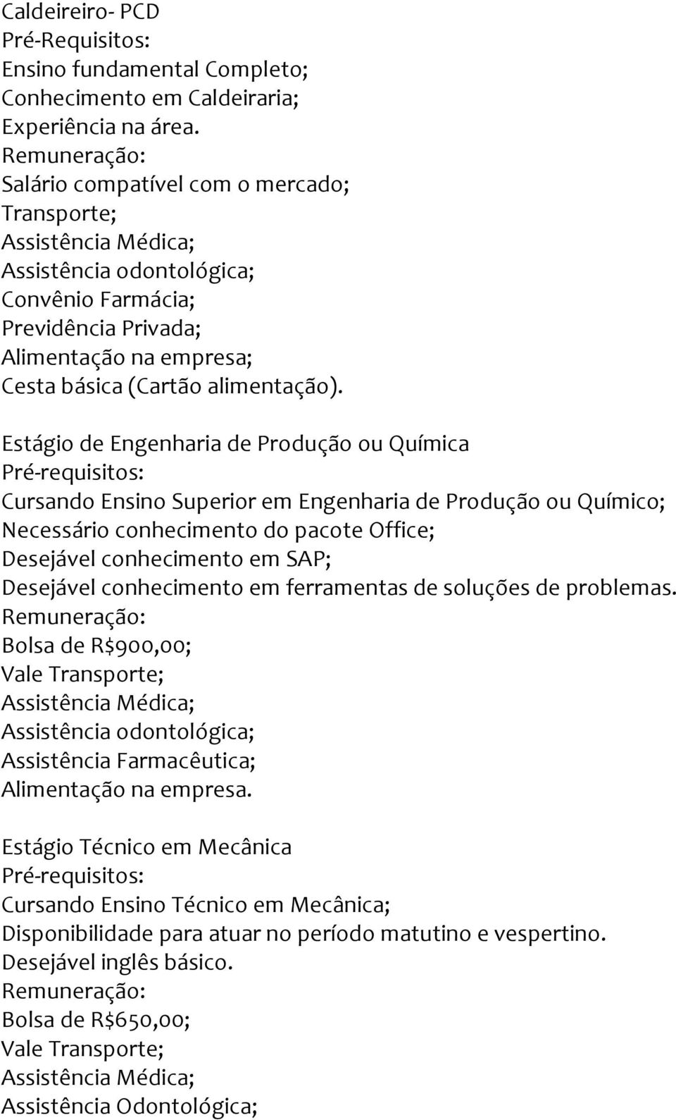 Estágio de Engenharia de Produção ou Química Cursando Ensino Superior em Engenharia de Produção ou Químico; Necessário conhecimento do pacote Office; Desejável conhecimento em SAP;