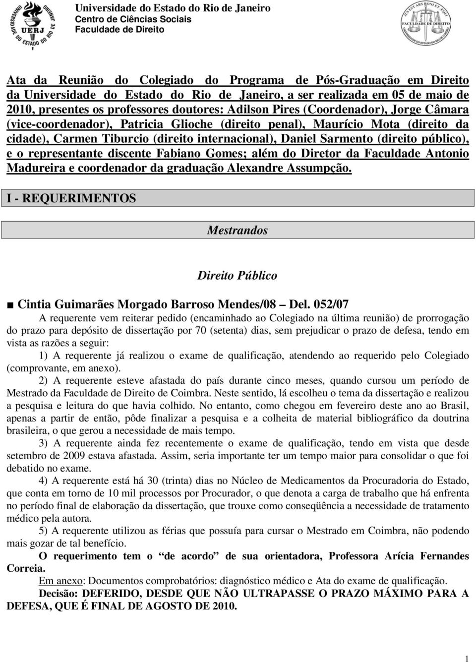 (direito da cidade), Carmen Tiburcio (direito internacional), Daniel Sarmento (direito público), e o representante discente Fabiano Gomes; além do Diretor da Faculdade Antonio Madureira e coordenador