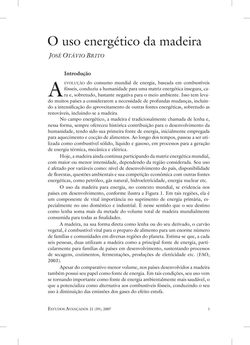 Isso tem levado muitos países a considerarem a necessidade de profundas mudanças, incluindo a intensificação do aproveitamento de outras fontes energéticas, sobretudo as renováveis, incluindo-se a