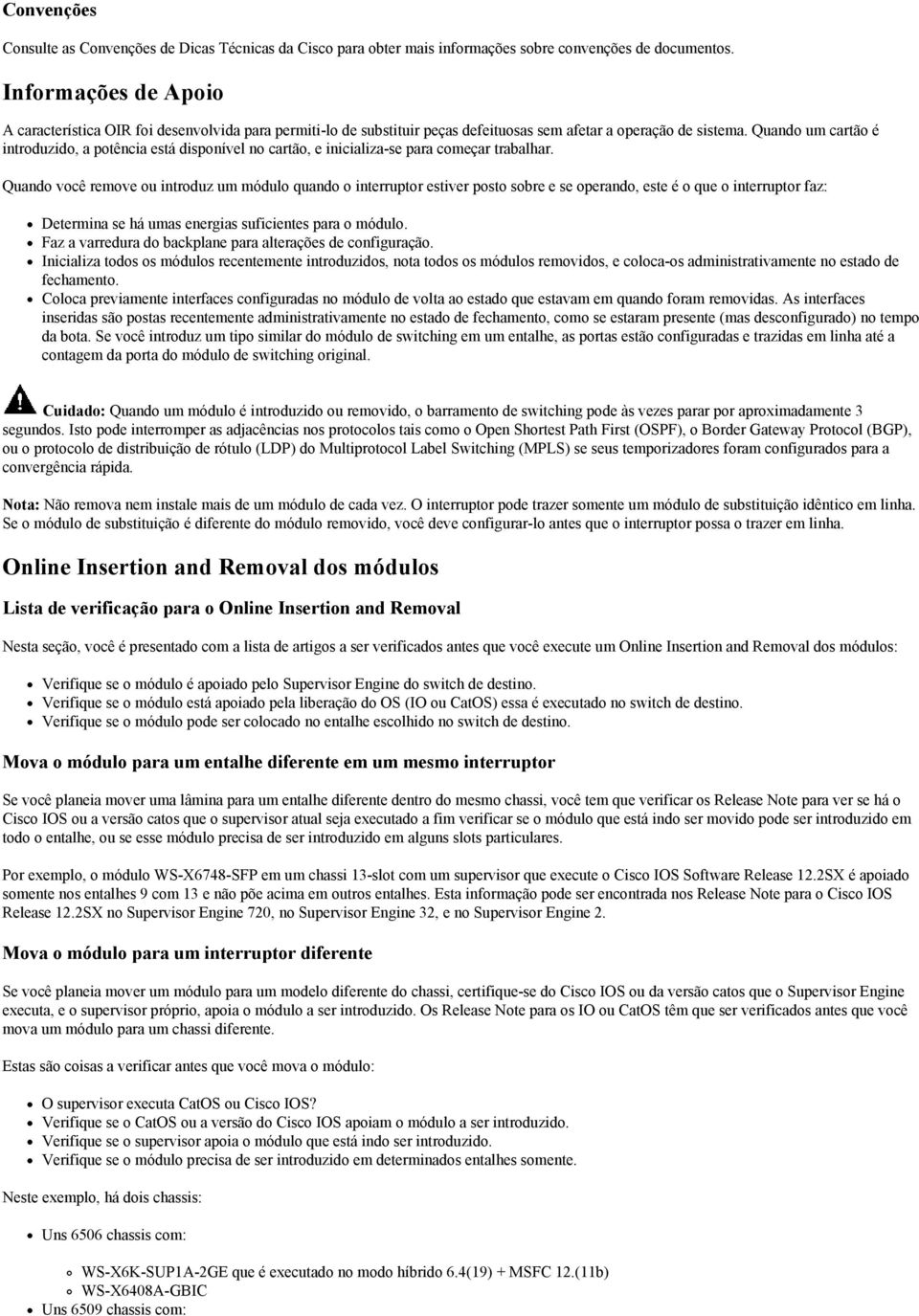 Quando um cartão é introduzido, a potência está disponível no cartão, e inicializa-se para começar trabalhar.