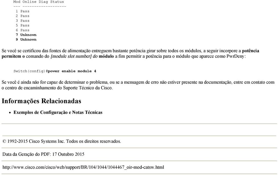 você é ainda não for capaz de determinar o problema, ou se a mensagem de erro não estiver presente na documentação, entre em contato com o centro de encaminhamento do Suporte Técnico da Cisco.