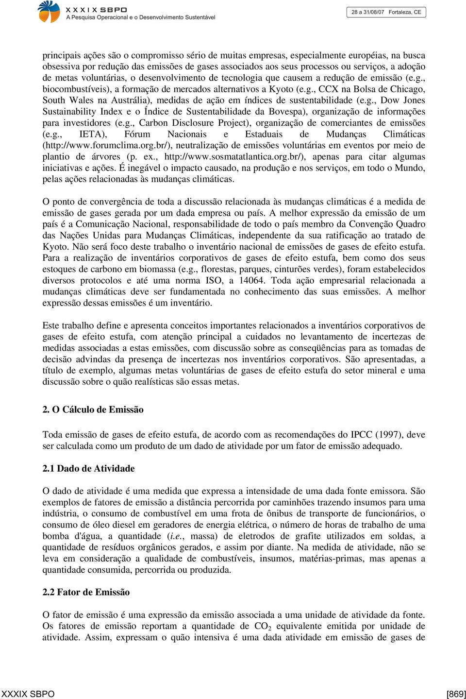 g., Dow Jones Sustainability Index e o Índice de Sustentabilidade da Bovespa), organização de informações para investidores (e.g., Carbon Disclosure Project), organização de comerciantes de emissões (e.