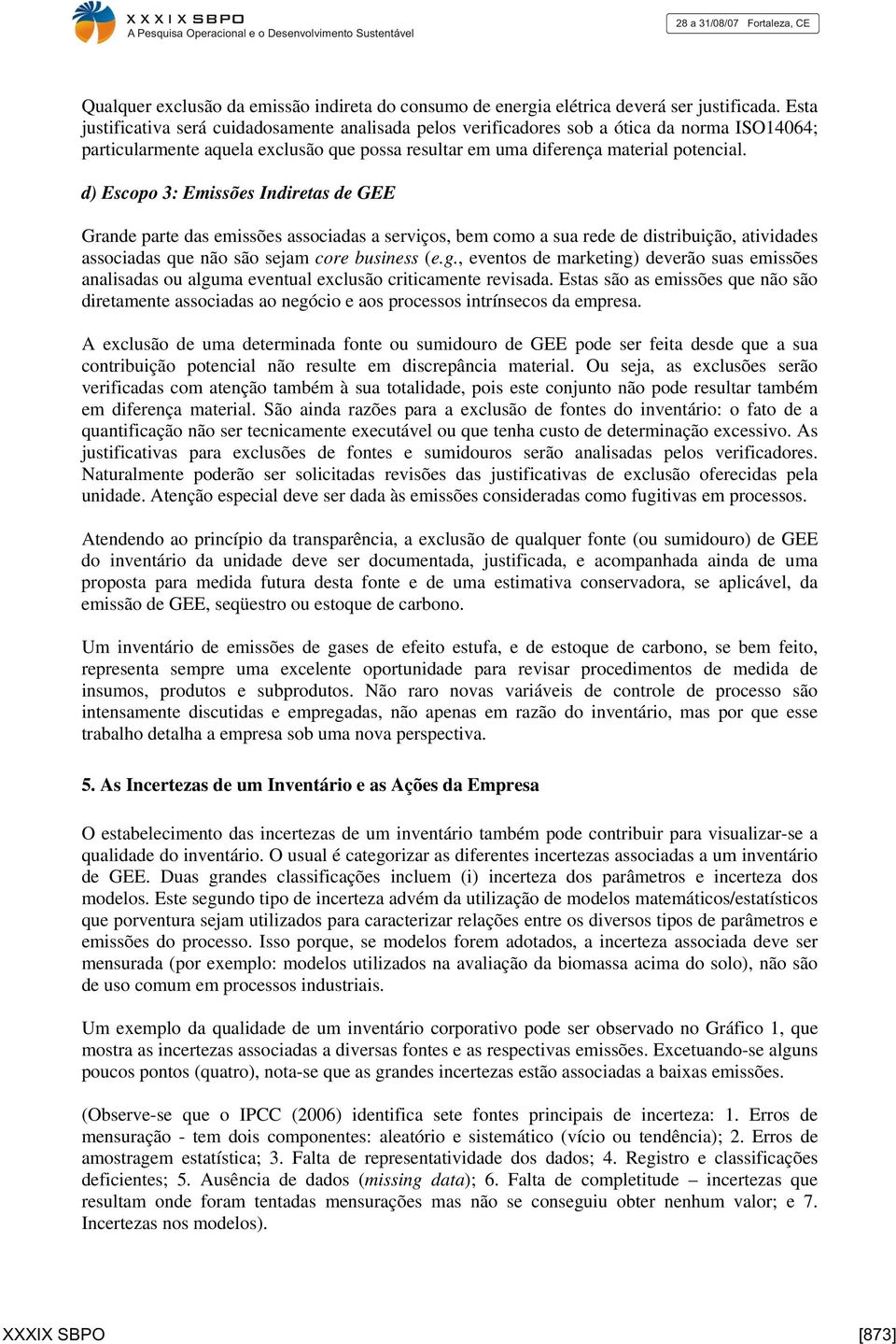 d) Escopo 3: Emissões Indiretas de GEE Grande parte das emissões associadas a serviços, bem como a sua rede de distribuição, atividades associadas que não são sejam core business (e.g.