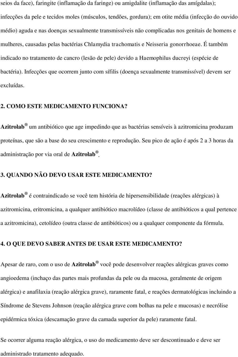 É também indicado no tratamento de cancro (lesão de pele) devido a Haemophilus ducreyi (espécie de bactéria).