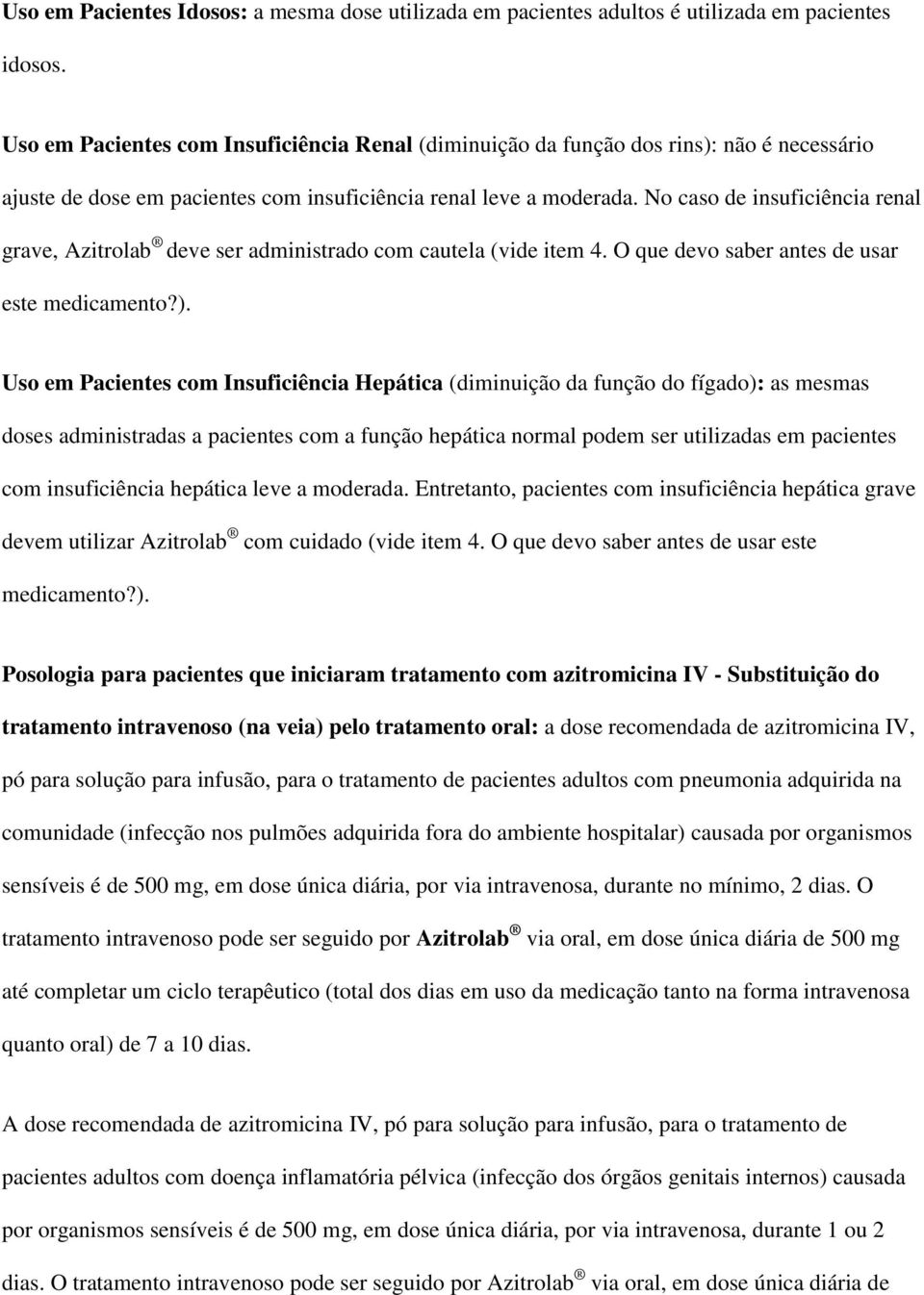 No caso de insuficiência renal grave, Azitrolab deve ser administrado com cautela (vide item 4. O que devo saber antes de usar este medicamento?).