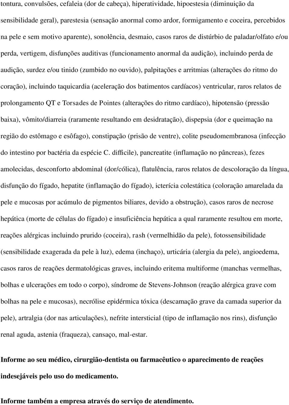 e/ou tinido (zumbido no ouvido), palpitações e arritmias (alterações do ritmo do coração), incluindo taquicardia (aceleração dos batimentos cardíacos) ventricular, raros relatos de prolongamento QT e