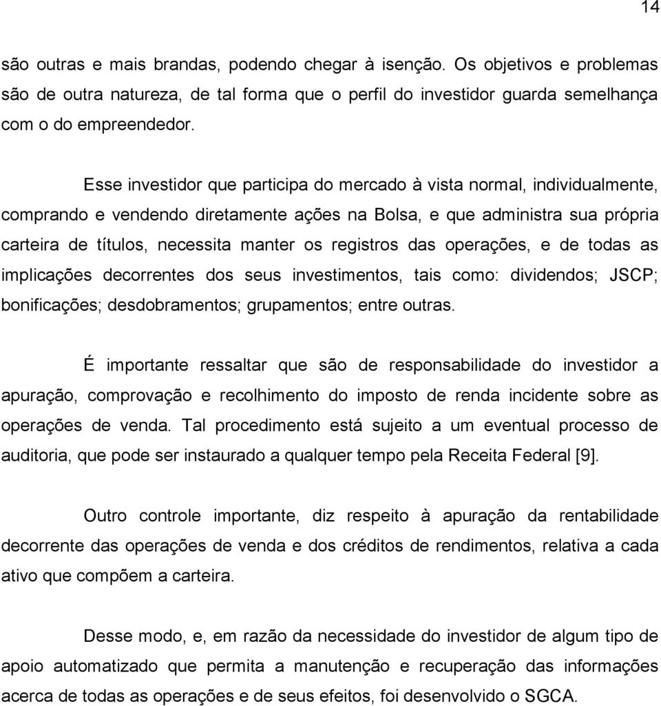 registros das operações, e de todas as implicações decorrentes dos seus investimentos, tais como: dividendos; JSCP; bonificações; desdobramentos; grupamentos; entre outras.