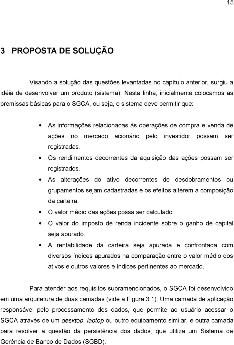 pelo investidor possam ser registradas. Os rendimentos decorrentes da aquisição das ações possam ser registrados.