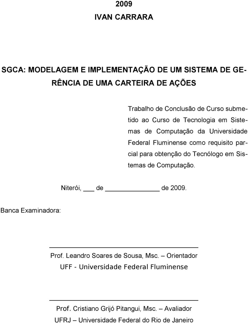 obtenção do Tecnólogo em Sistemas de Computação. Niterói, de de 2009. Banca Examinadora: Prof. Leandro Soares de Sousa, Msc.