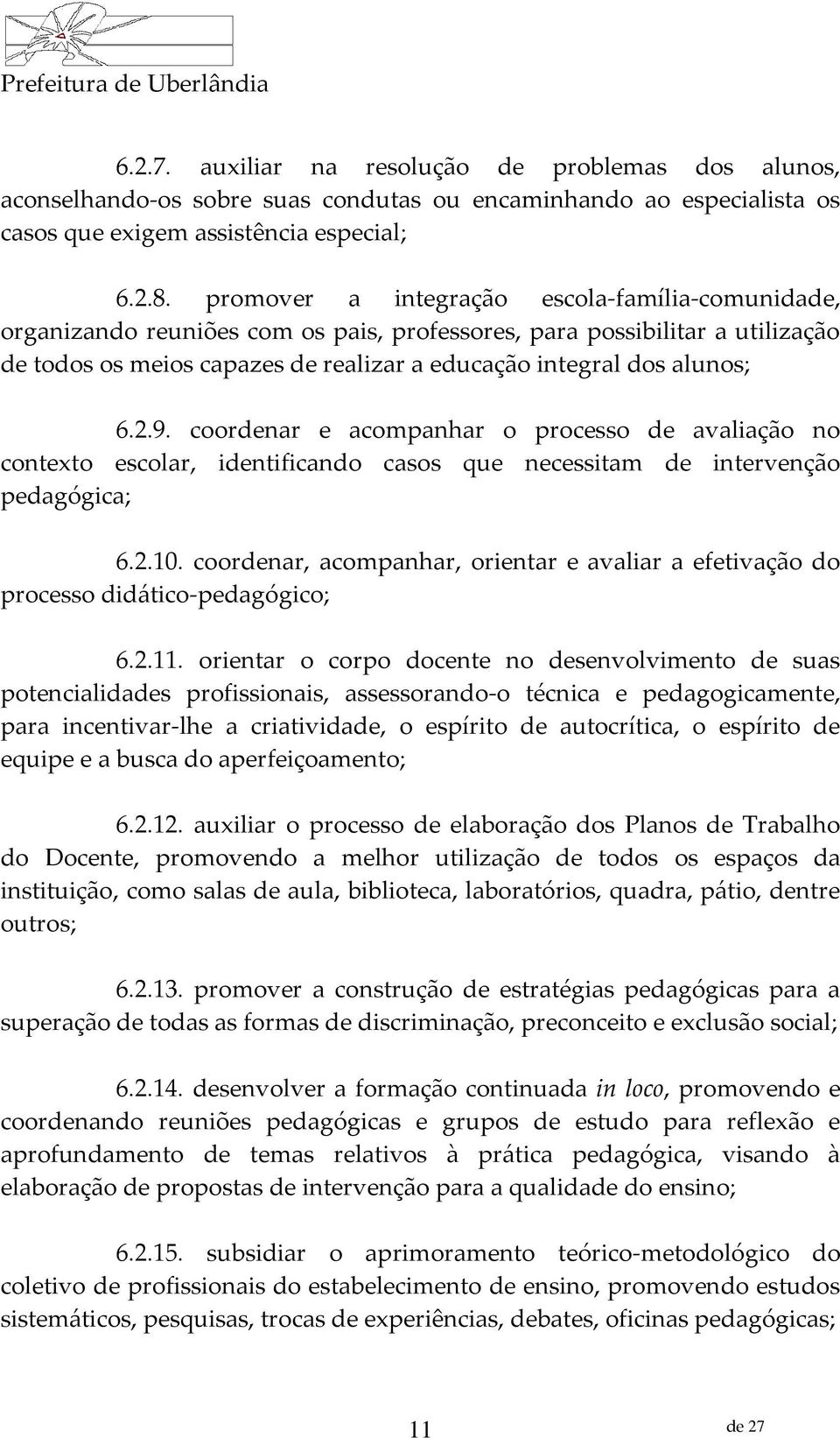 2.9. coordenar e acompanhar o processo de avaliação no contexto escolar, identificando casos que necessitam de intervenção pedagógica; 6.2.10.