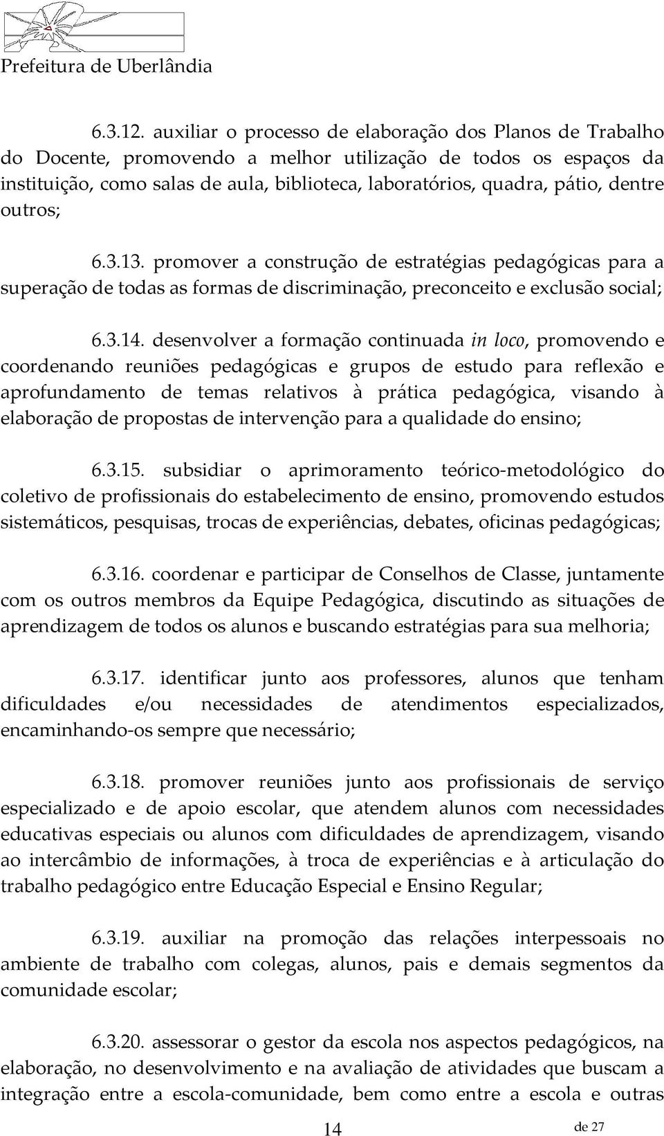 dentre outros; 6.3.13. promover a construção de estratégias pedagógicas para a superação de todas as formas de discriminação, preconceito e exclusão social; 6.3.14.