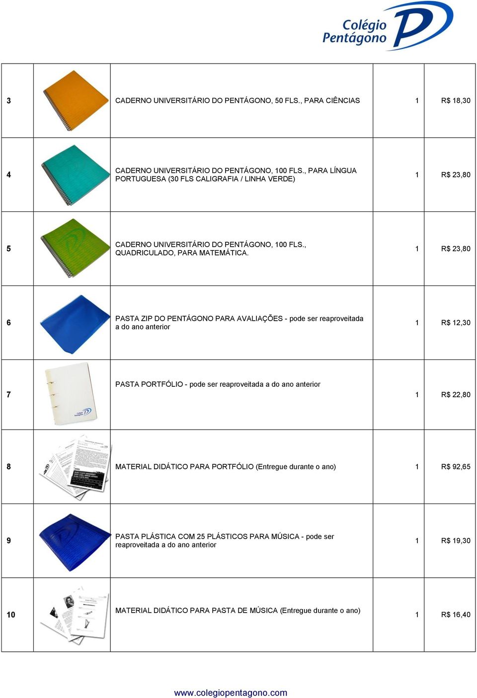 R$ 23,80 6 PASTA ZIP DO PENTÁGONO PARA AVALIAÇÕES - pode ser reaproveitada a do ano anterior R$ 2,30 7 PASTA PORTFÓLIO - pode ser reaproveitada a do ano anterior R$