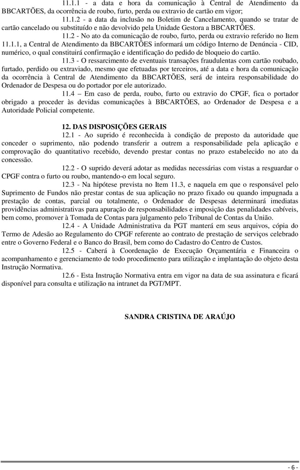 11.3 - O ressarcimento de eventuais transações fraudulentas com cartão roubado, furtado, perdido ou extraviado, mesmo que efetuadas por terceiros, até a data e hora da comunicação da ocorrência à