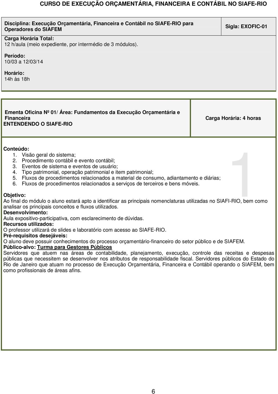 Visão geral do sistema; 2. Procedimento contábil e evento contábil; 3. Eventos de sistema e eventos de usuário; 4. Tipo patrimonial, operação patrimonial e item patrimonial; 5.