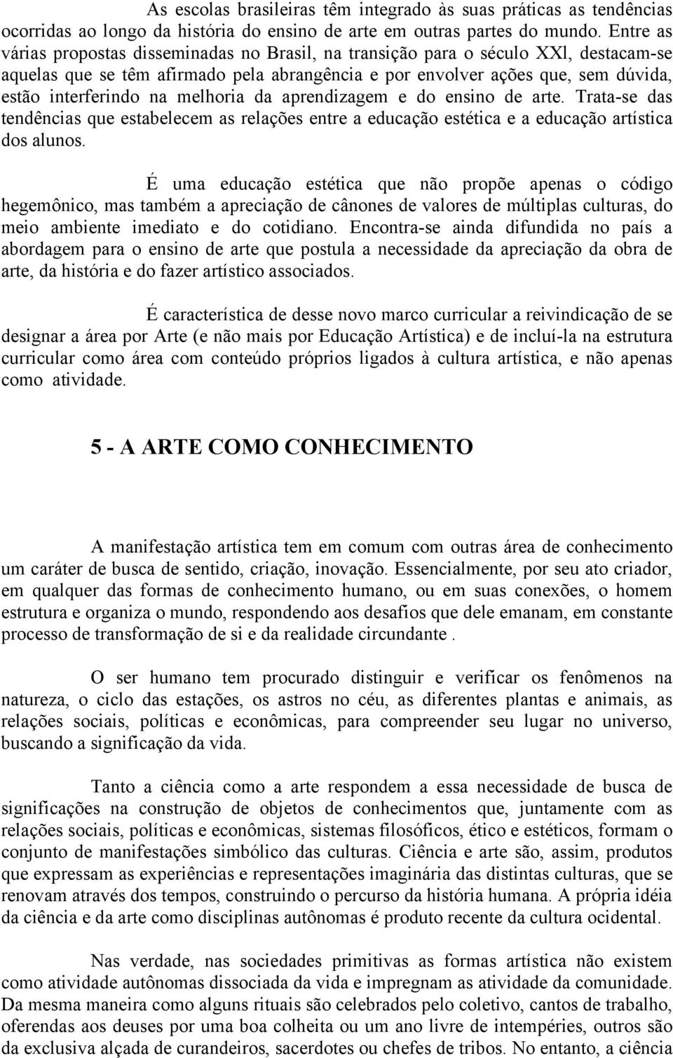 melhoria da aprendizagem e do ensino de arte. Trata-se das tendências que estabelecem as relações entre a educação estética e a educação artística dos alunos.