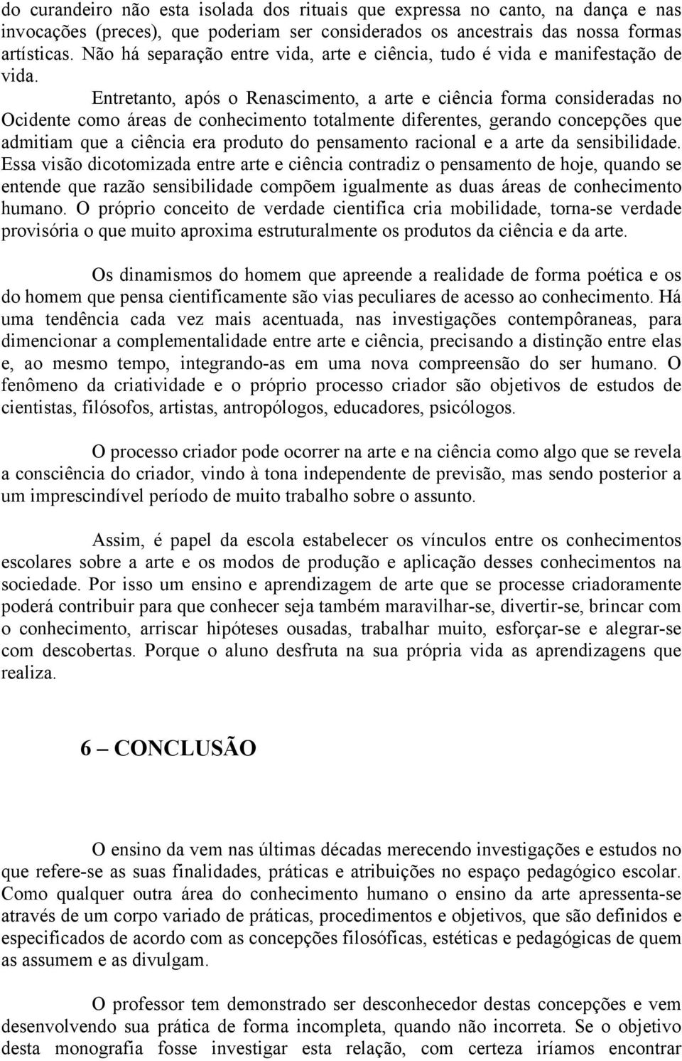 Entretanto, após o Renascimento, a arte e ciência forma consideradas no Ocidente como áreas de conhecimento totalmente diferentes, gerando concepções que admitiam que a ciência era produto do