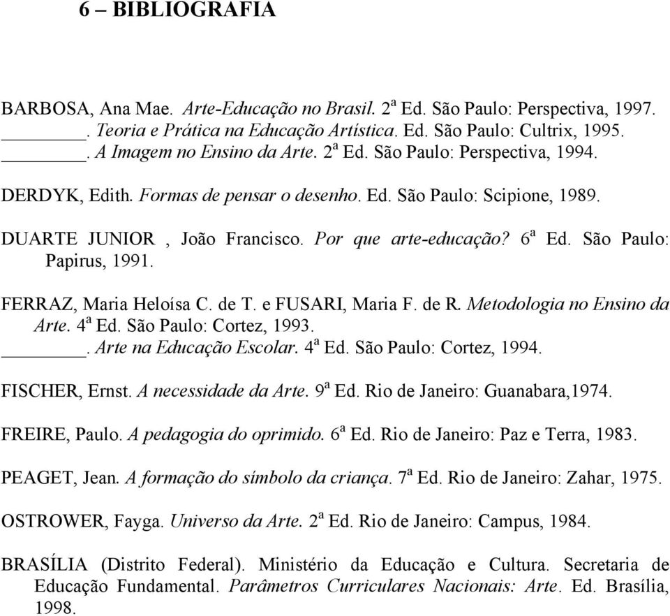 de T. e FUSARI, Maria F. de R. Metodologia no Ensino da Arte. 4 a Ed. São Paulo: Cortez, 1993.. Arte na Educação Escolar. 4 a Ed. São Paulo: Cortez, 1994. FISCHER, Ernst. A necessidade da Arte.