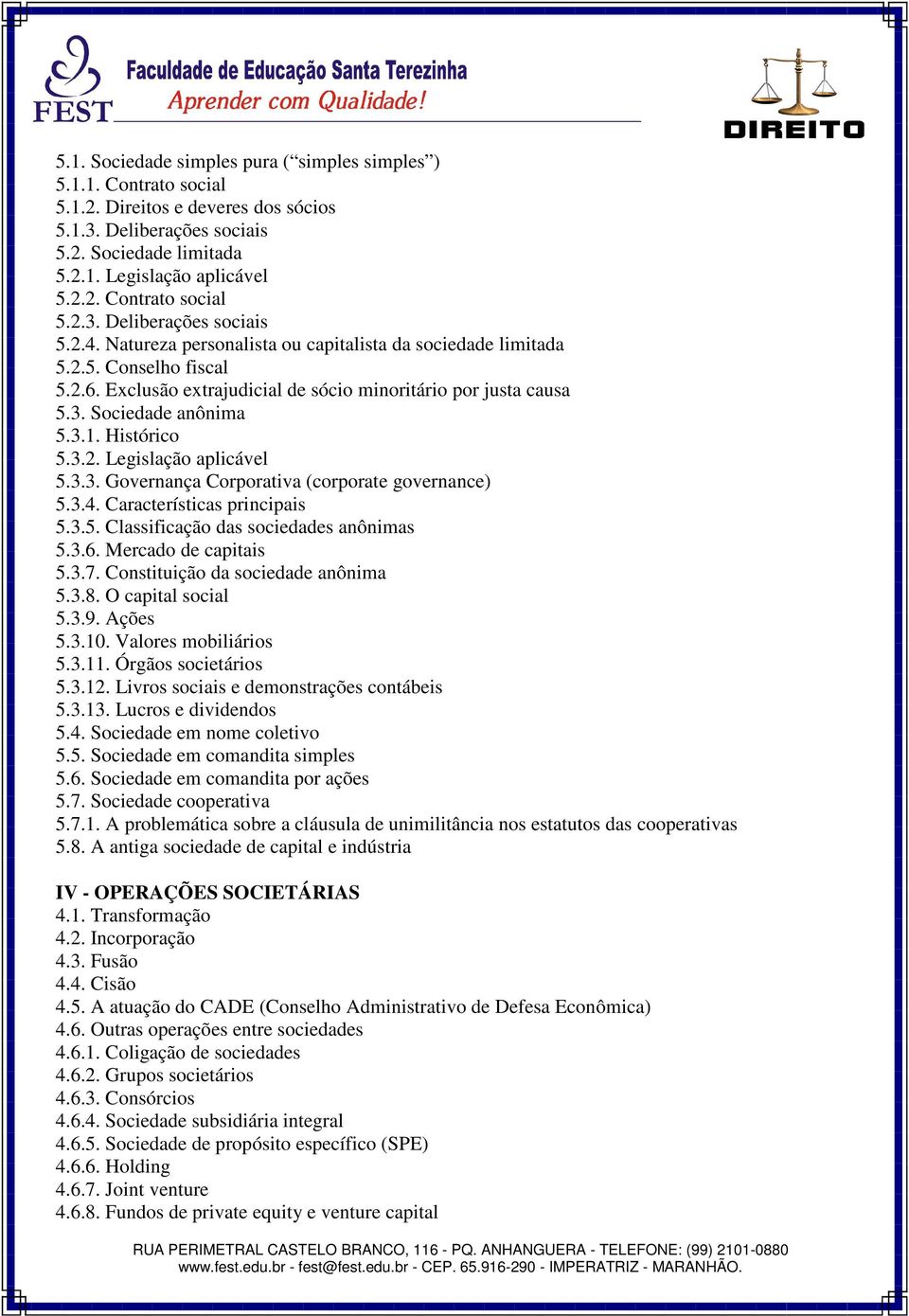 3.3. Governança Corporativa (corporate governance) 5.3.4. Características principais 5.3.5. Classificação das sociedades anônimas 5.3.6. Mercado de capitais 5.3.7. Constituição da sociedade anônima 5.