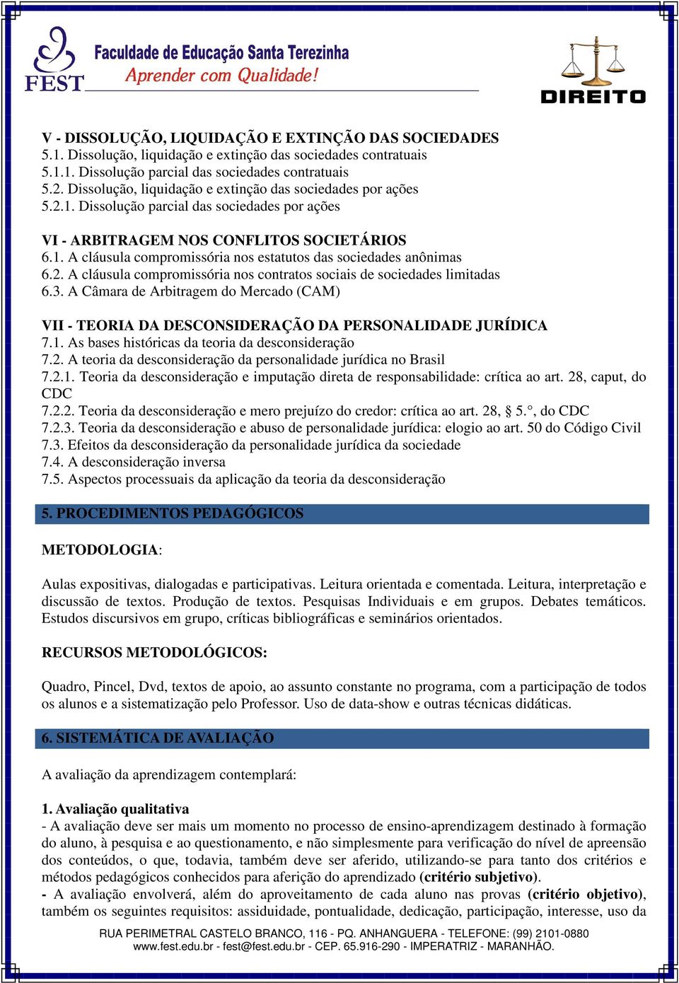 2. A cláusula compromissória nos contratos sociais de sociedades limitadas 6.3. A Câmara de Arbitragem do Mercado (CAM) VII - TEORIA DA DESCONSIDERAÇÃO DA PERSONALIDADE JURÍDICA 7.1.