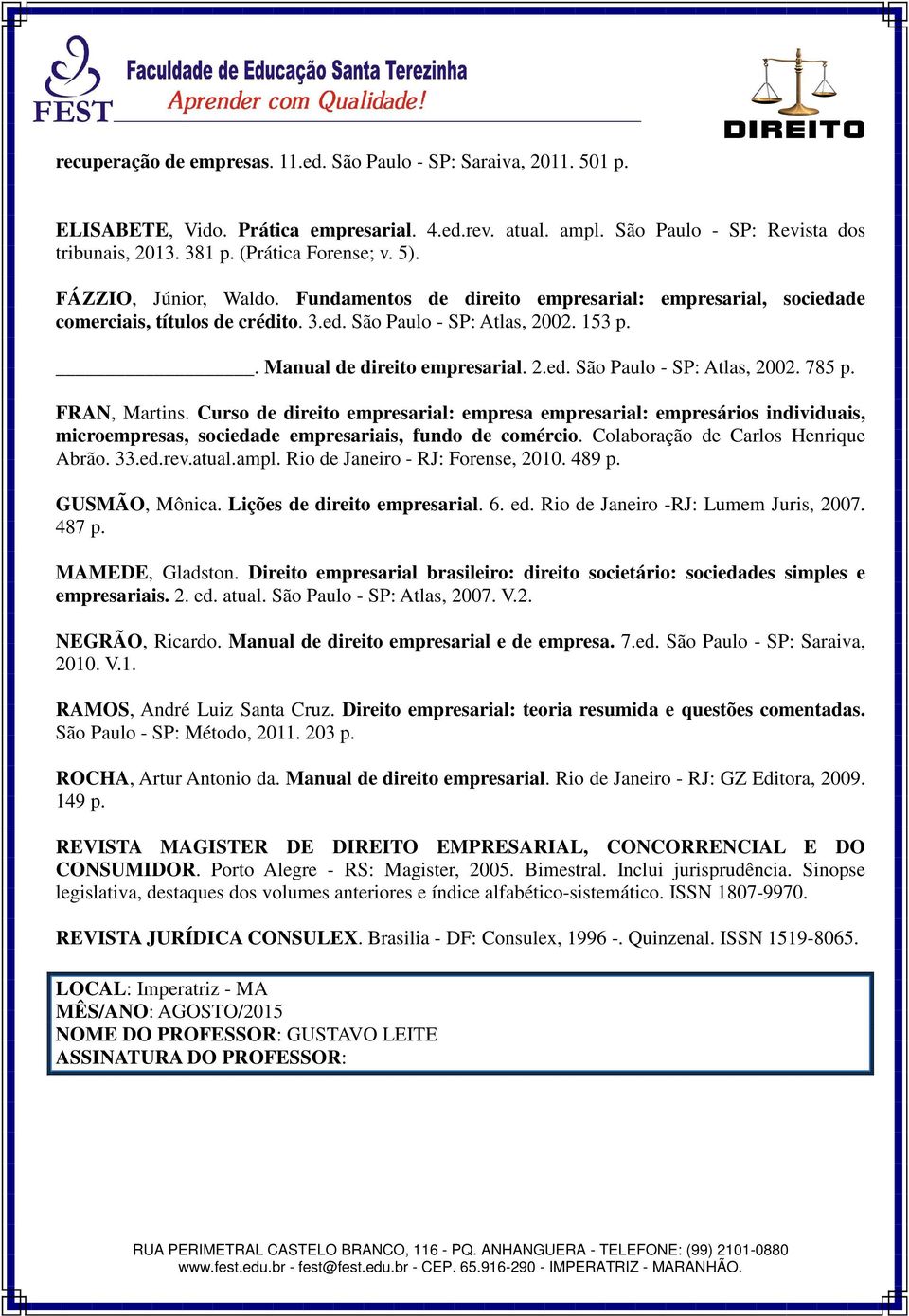 . Manual de direito empresarial. 2.ed. São Paulo - SP: Atlas, 2002. 785 p. FRAN, Martins.
