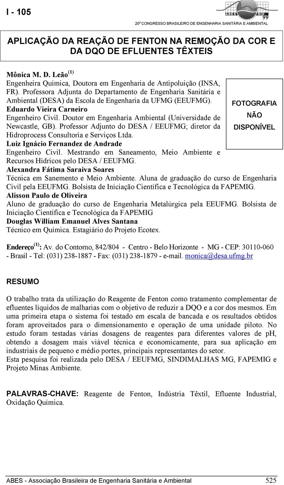 Doutor em Engenharia Ambiental (Universidade de NÃO Newcastle, GB). Professor Adjunto do DESA / EEUFMG; diretor da DISPONÍVEL Hidroprocess Consultoria e Serviços Ltda.