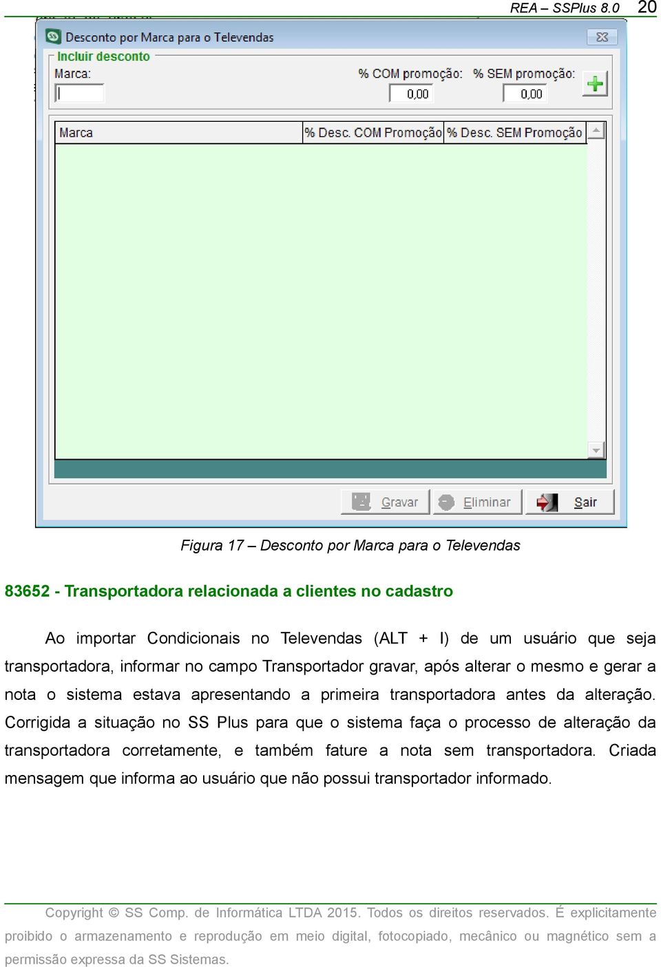 (ALT + I) de um usuário que seja transportadora, informar no campo Transportador gravar, após alterar o mesmo e gerar a nota o sistema estava