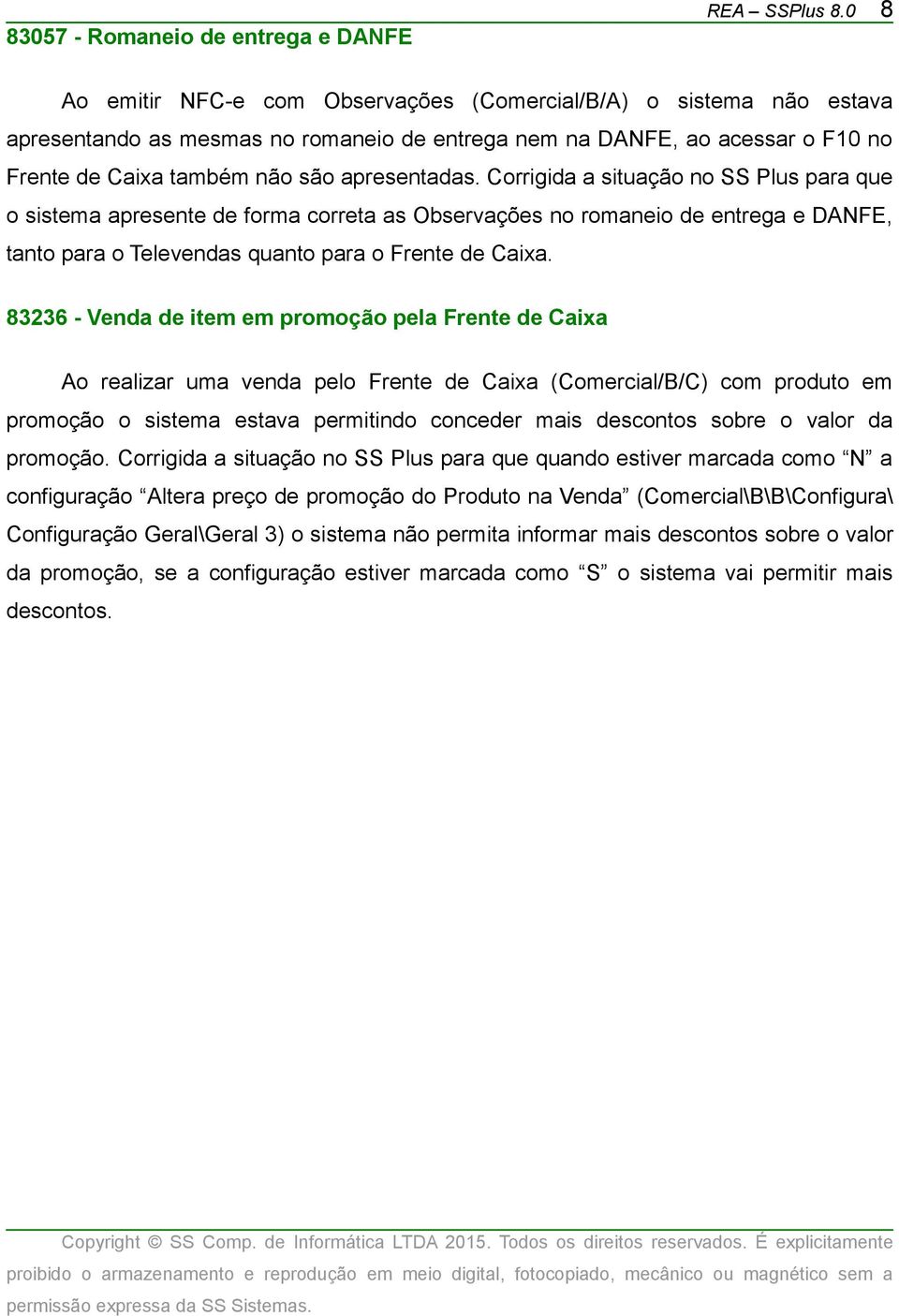 Corrigida a situação no SS Plus para que o sistema apresente de forma correta as Observações no romaneio de entrega e DANFE, tanto para o Televendas quanto para o Frente de Caixa.