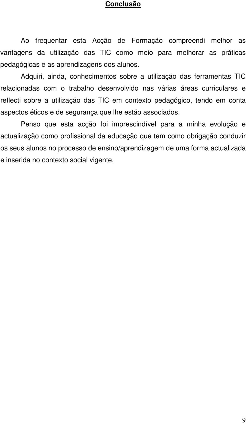 Adquiri, ainda, conhecimentos sobre a utilização das ferramentas TIC relacionadas com o trabalho desenvolvido nas várias áreas curriculares e reflecti sobre a utilização das