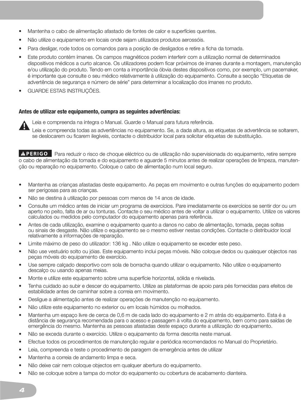 Os campos magnéticos podem interferir com a utilização normal de determinados dispositivos médicos a curto alcance.