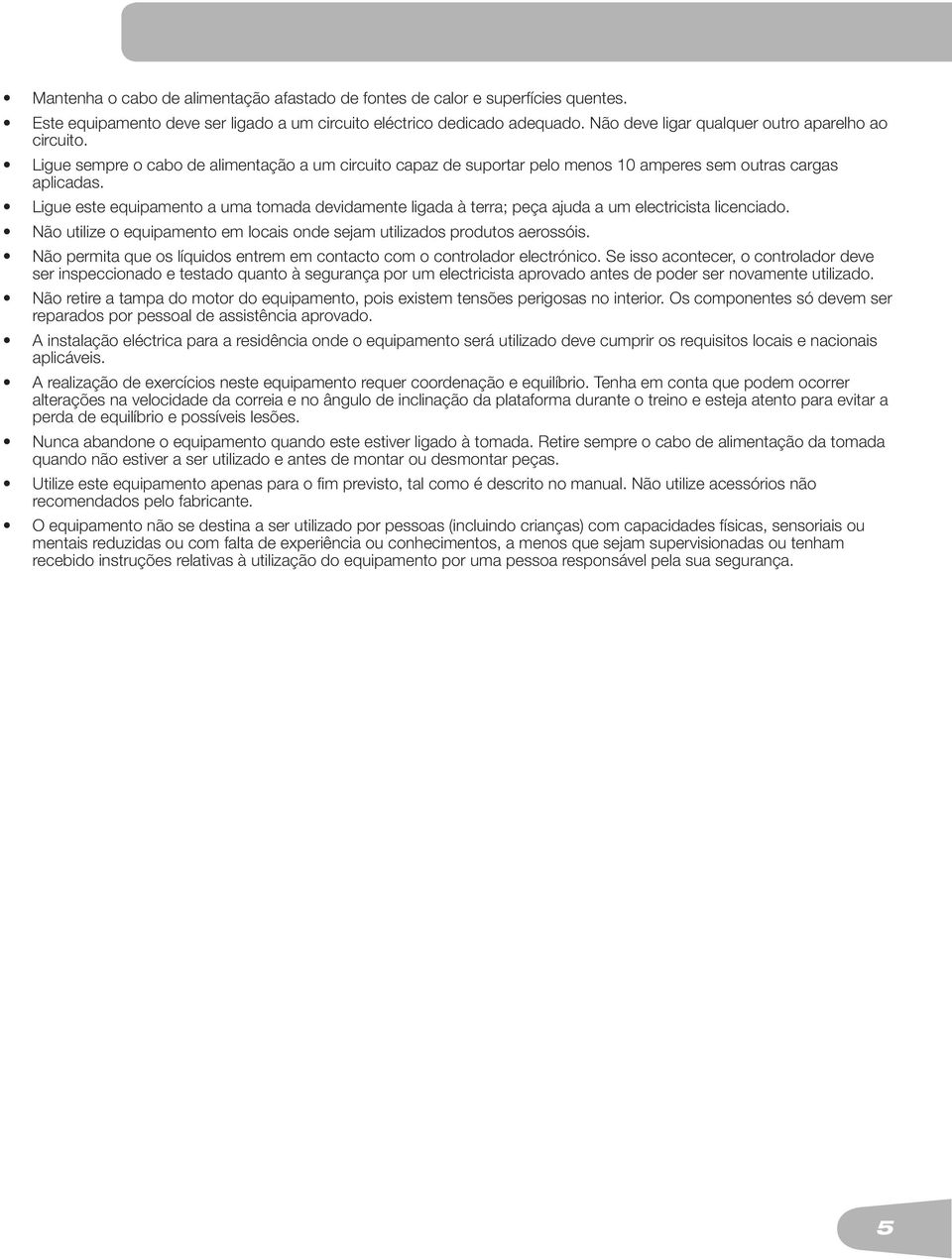 Ligue este equipamento a uma tomada devidamente ligada à terra; peça ajuda a um electricista licenciado. Não utilize o equipamento em locais onde sejam utilizados produtos aerossóis.