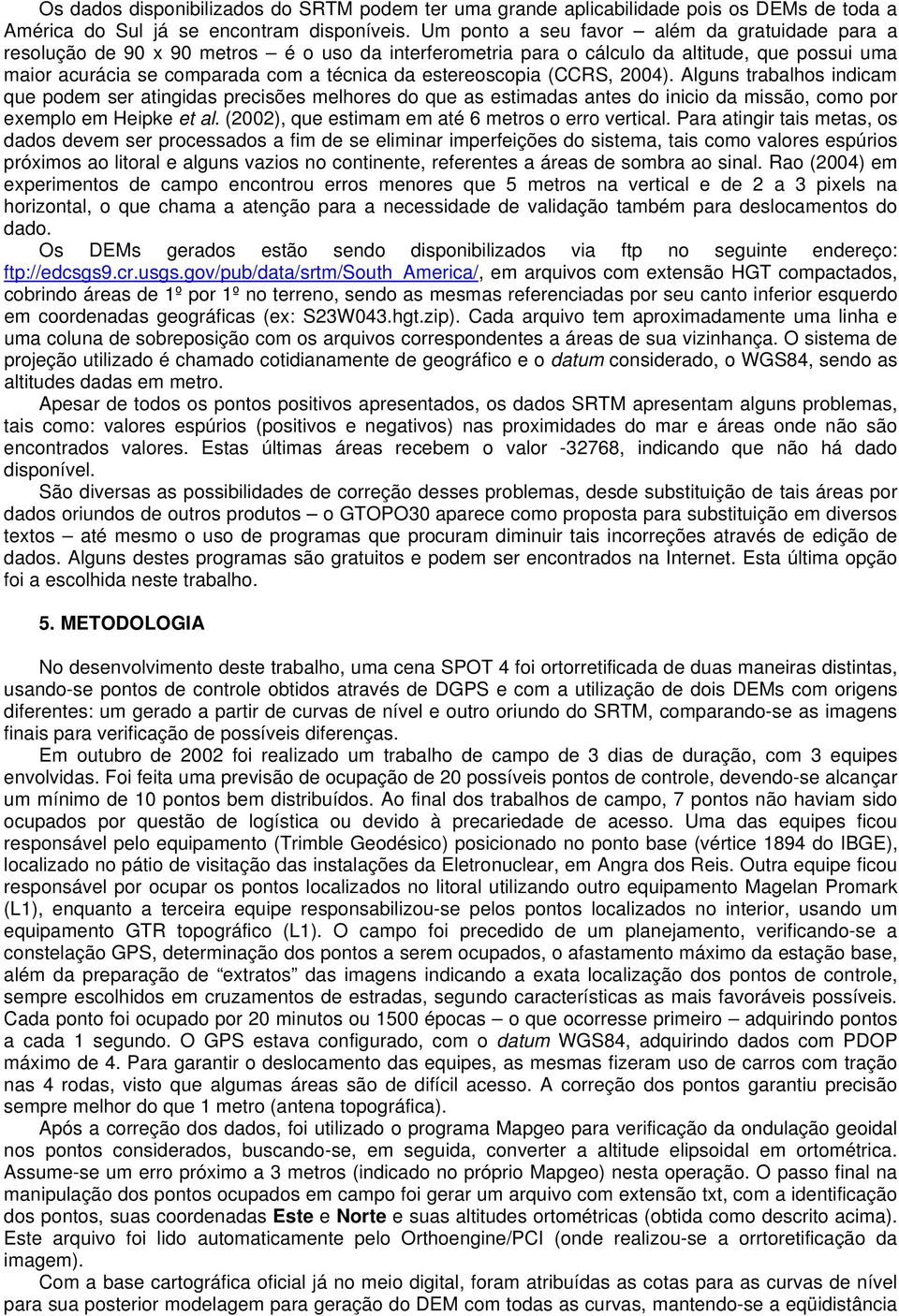 estereoscopia (CCRS, 2004). Alguns trabalhos indicam que podem ser atingidas precisões melhores do que as estimadas antes do inicio da missão, como por exemplo em Heipke et al.