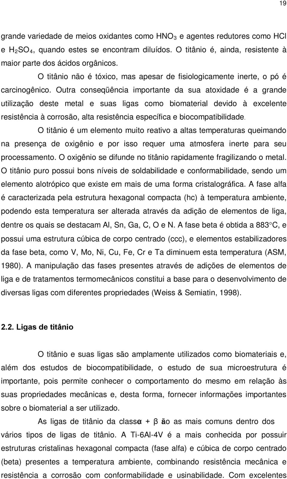 Outra conseqüência importante da sua atoxidade é a grande utilização deste metal e suas ligas como biomaterial devido à excelente resistência à corrosão, alta resistência específica e