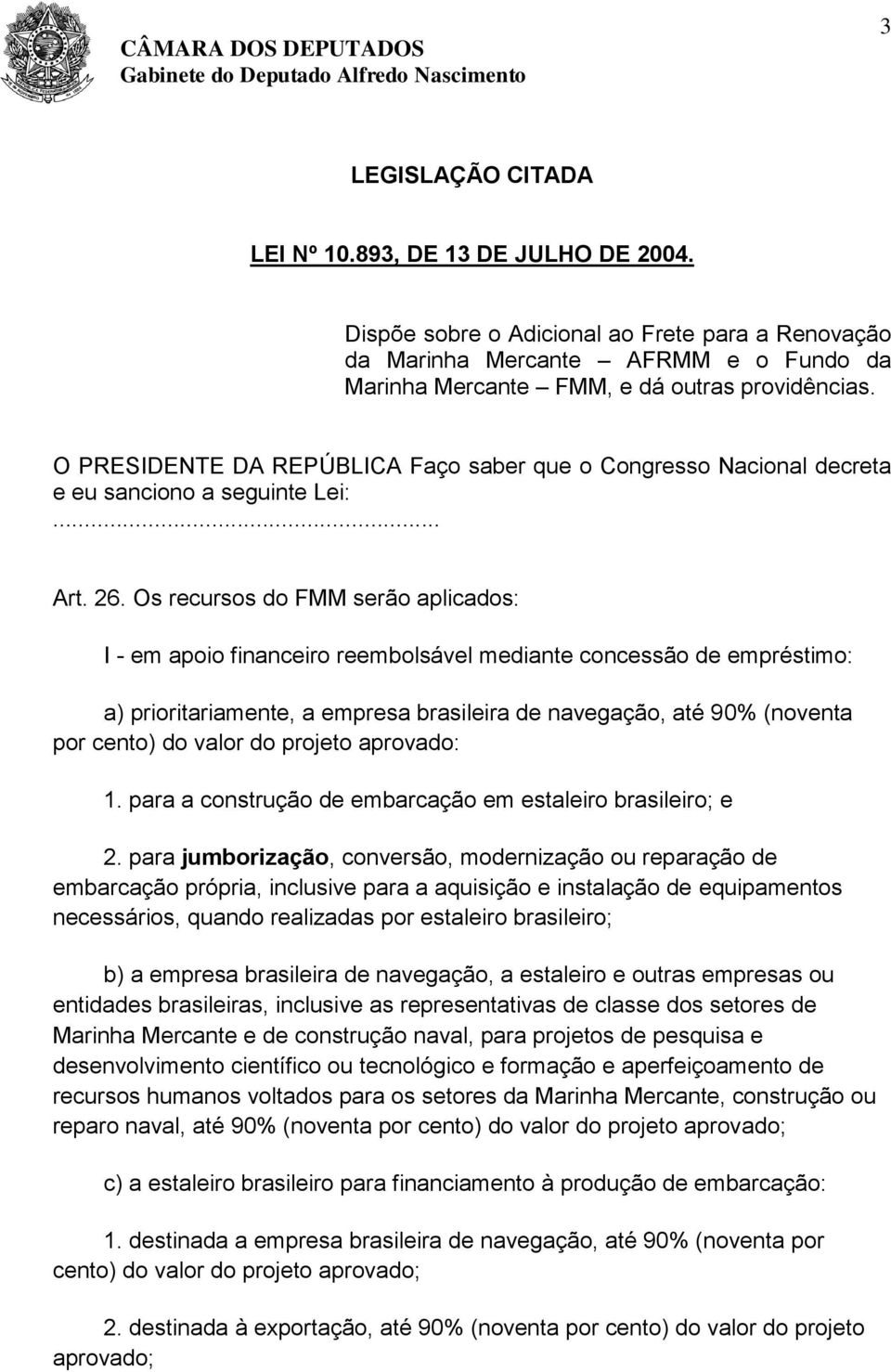 Os recursos do FMM serão aplicados: I - em apoio financeiro reembolsável mediante concessão de empréstimo: a) prioritariamente, a empresa brasileira de navegação, até 90% (noventa por cento) do valor