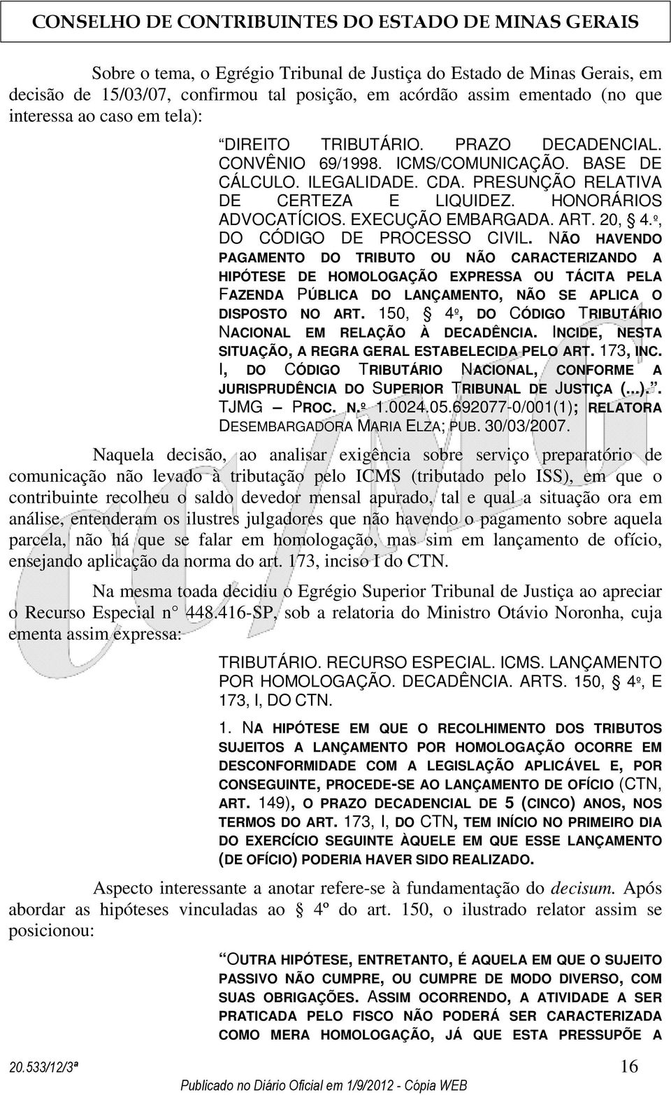 º, DO CÓDIGO DE PROCESSO CIVIL. NÃO HAVENDO PAGAMENTO DO TRIBUTO OU NÃO CARACTERIZANDO A HIPÓTESE DE HOMOLOGAÇÃO EXPRESSA OU TÁCITA PELA FAZENDA PÚBLICA DO LANÇAMENTO, NÃO SE APLICA O DISPOSTO NO ART.