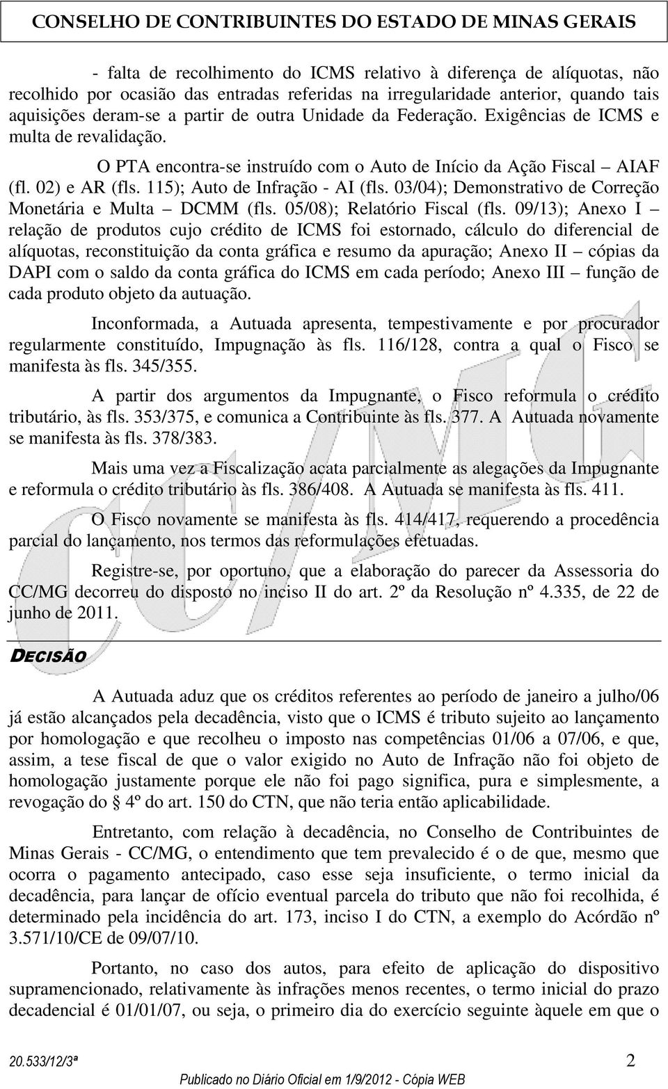 03/04); Demonstrativo de Correção Monetária e Multa DCMM (fls. 05/08); Relatório Fiscal (fls.