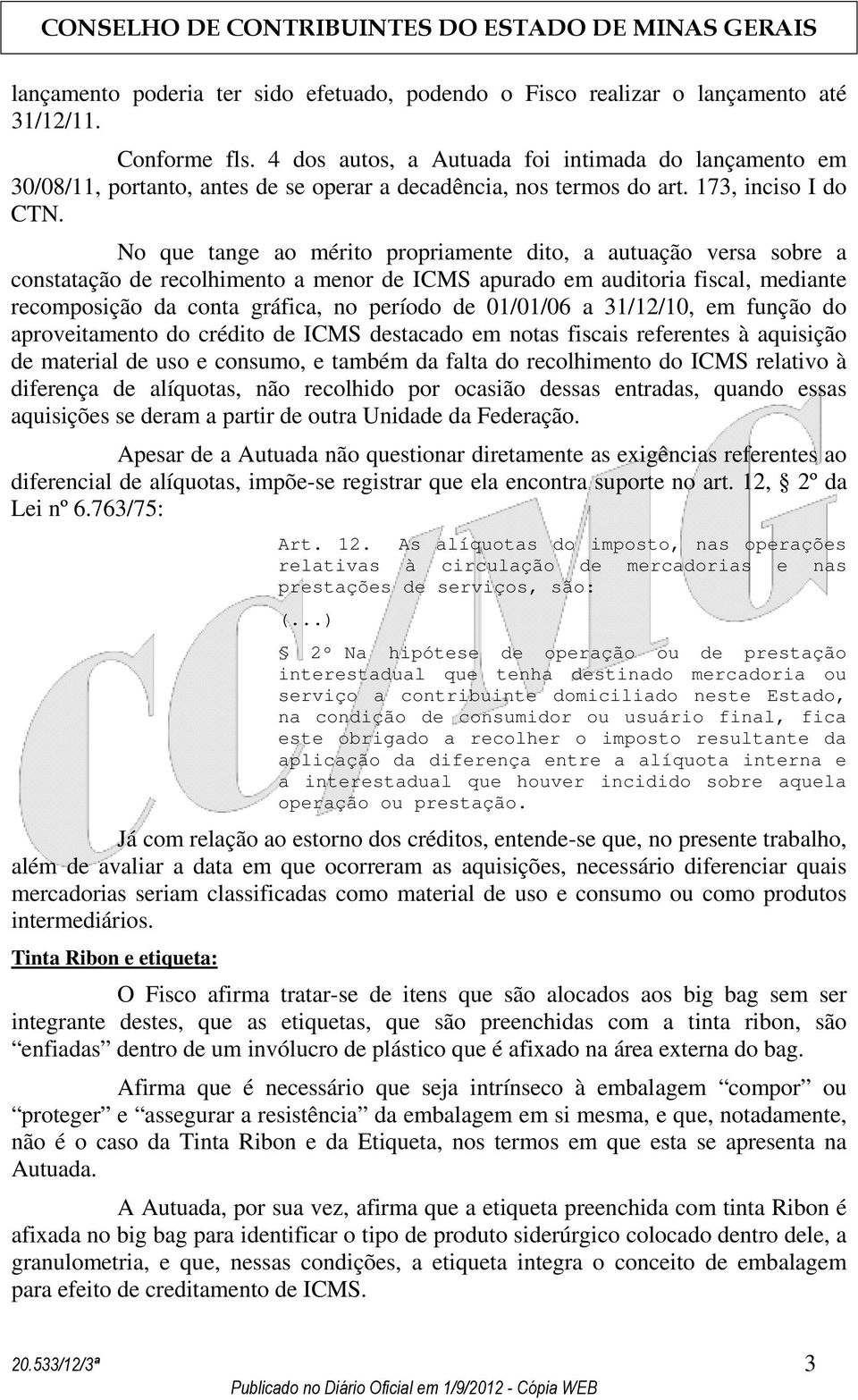 No que tange ao mérito propriamente dito, a autuação versa sobre a constatação de recolhimento a menor de ICMS apurado em auditoria fiscal, mediante recomposição da conta gráfica, no período de