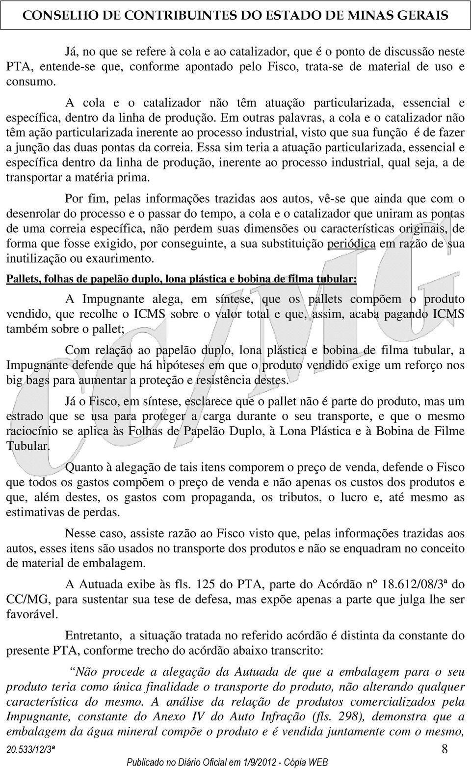 Em outras palavras, a cola e o catalizador não têm ação particularizada inerente ao processo industrial, visto que sua função é de fazer a junção das duas pontas da correia.