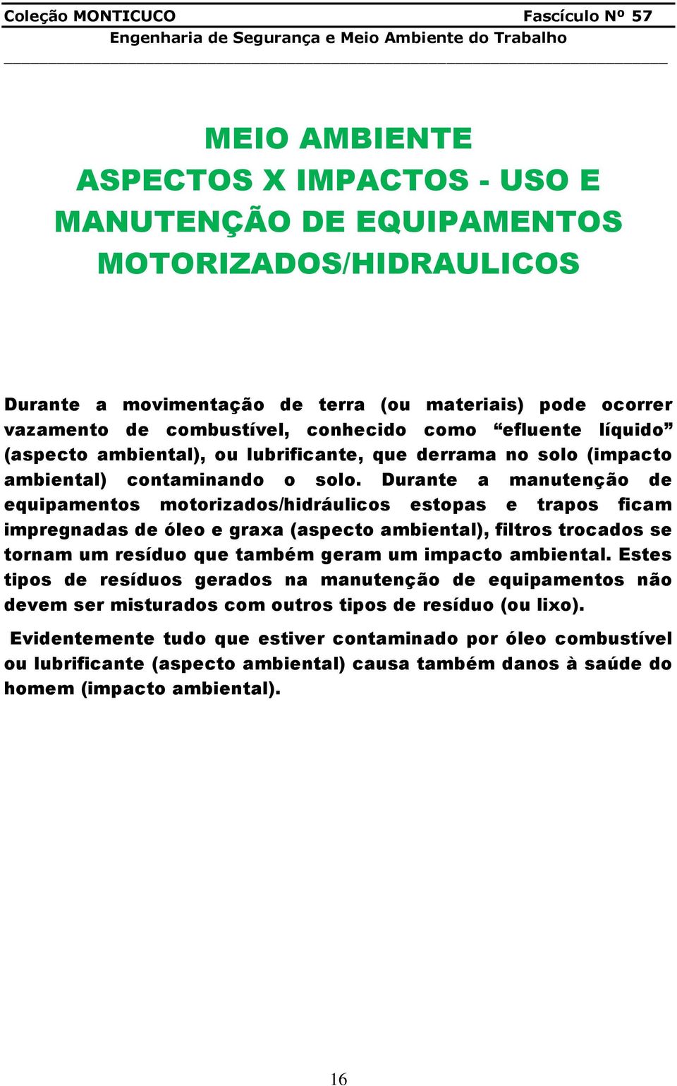 Durante a manutenção de equipamentos motorizados/hidráulicos estopas e trapos ficam impregnadas de óleo e graxa (aspecto ambiental), filtros trocados se tornam um resíduo que também geram um impacto