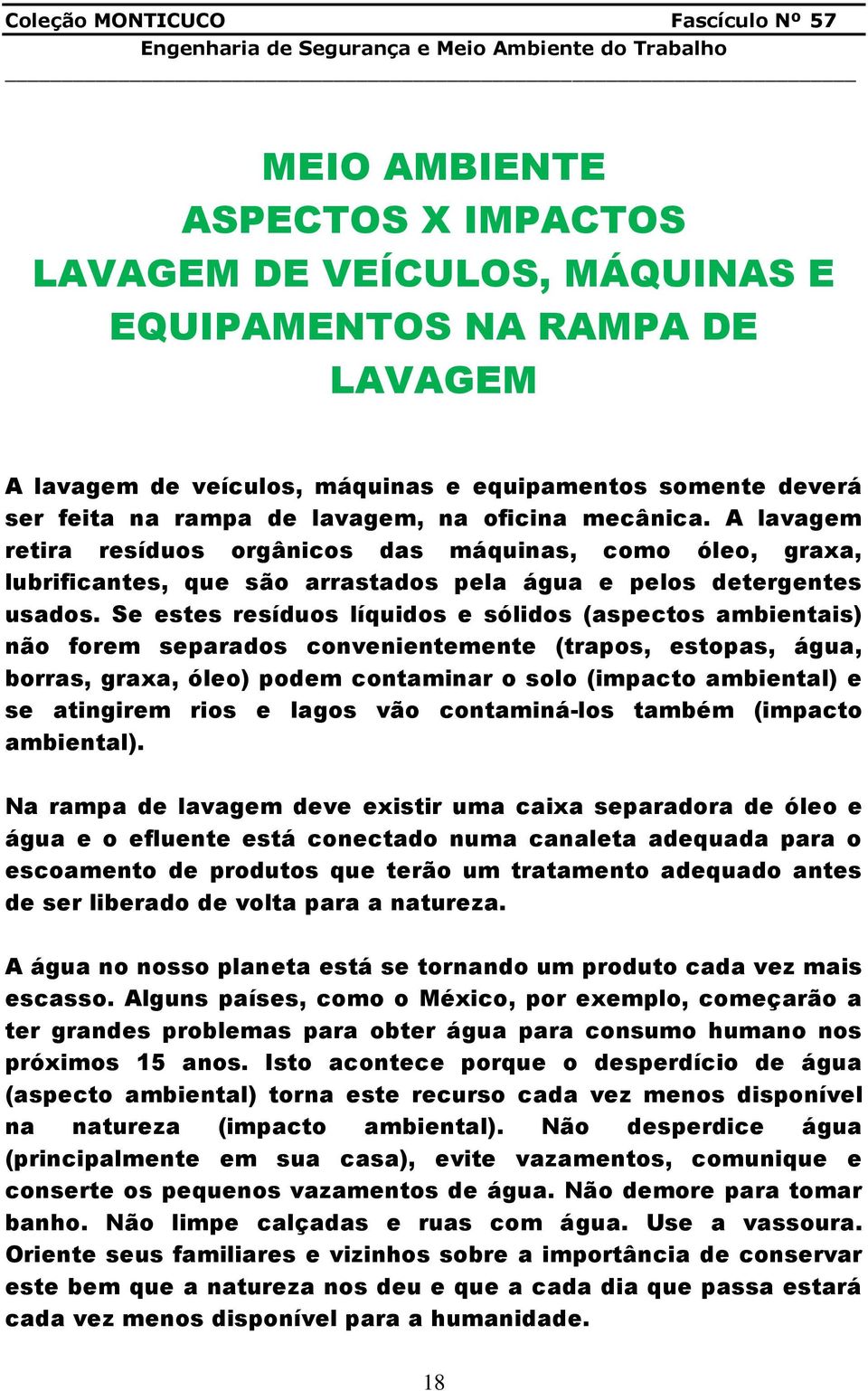 Se estes resíduos líquidos e sólidos (aspectos ambientais) não forem separados convenientemente (trapos, estopas, água, borras, graxa, óleo) podem contaminar o solo (impacto ambiental) e se atingirem