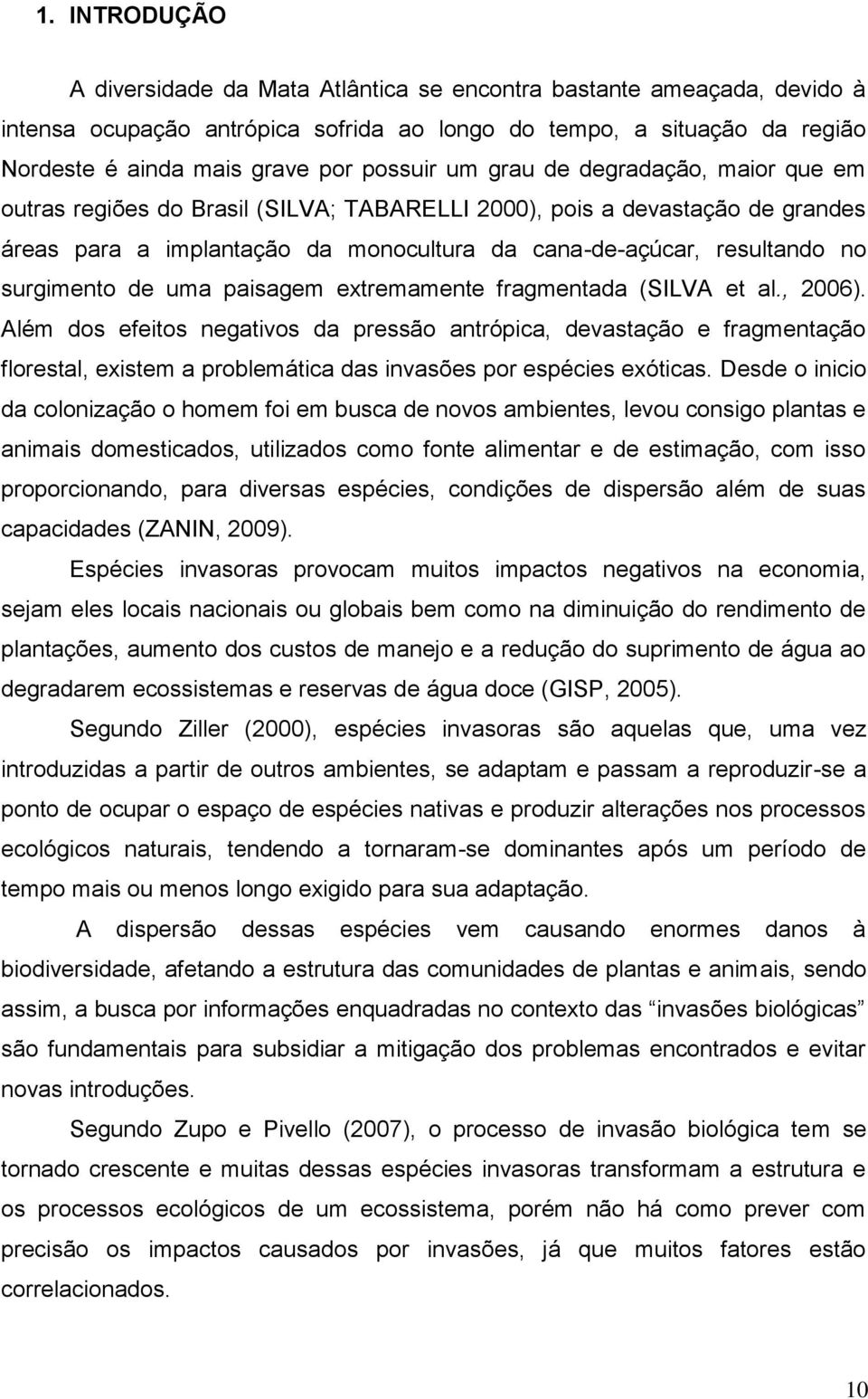 surgimento de uma paisagem extremamente fragmentada (SILVA et al., 2006).