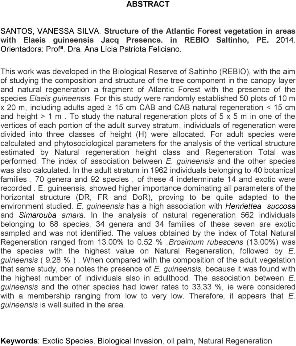 This work was developed in the Biological Reserve of Saltinho (REBIO), with the aim of studying the composition and structure of the tree component in the canopy layer and natural regeneration a