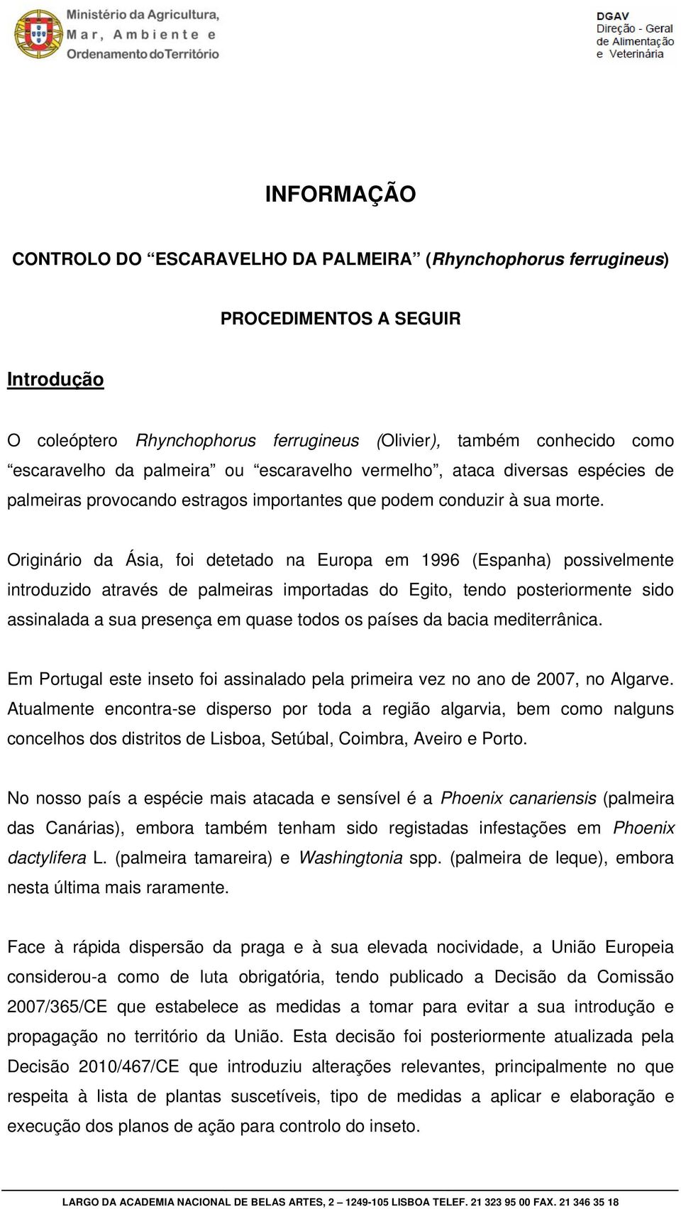 Originário da Ásia, foi detetado na Europa em 1996 (Espanha) possivelmente introduzido através de palmeiras importadas do Egito, tendo posteriormente sido assinalada a sua presença em quase todos os