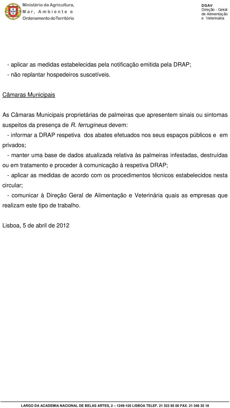 ferrugineus devem: - informar a DRAP respetiva dos abates efetuados nos seus espaços públicos e em privados; - manter uma base de dados atualizada relativa às palmeiras infestadas,